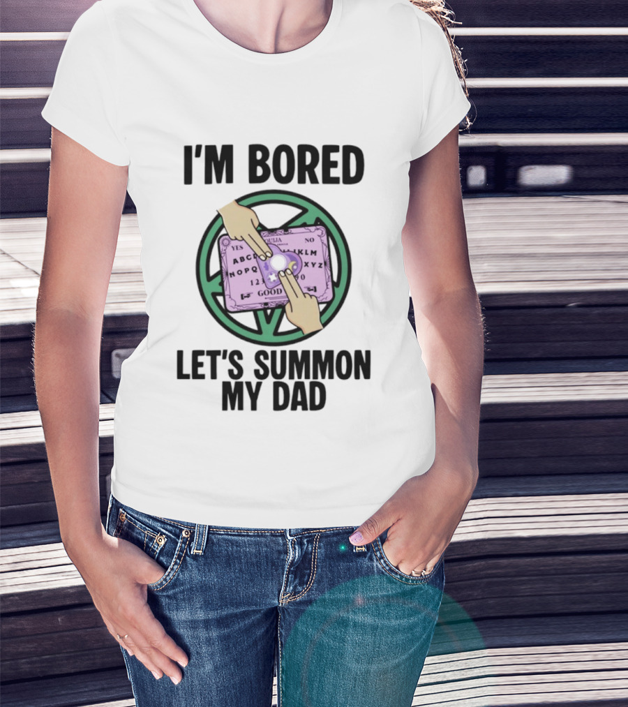 I'm Bored Let's Summon My Dad Ouija Board Hands T-Shirt