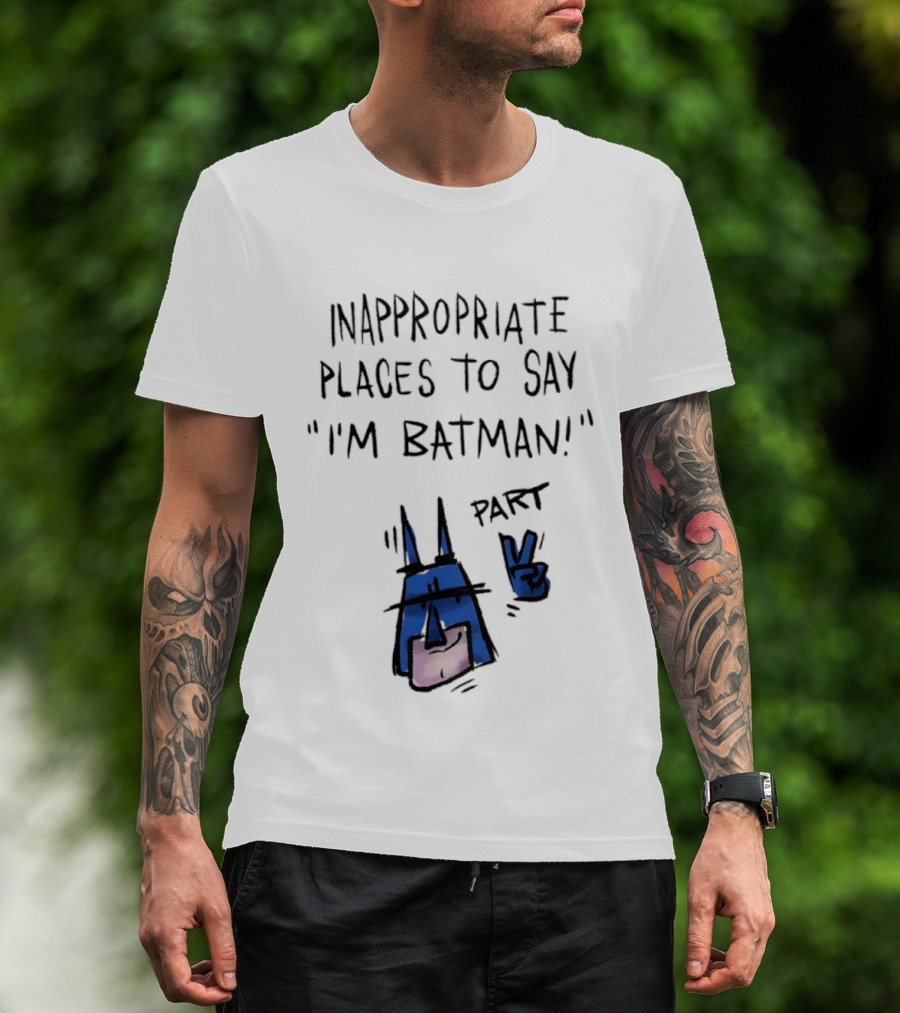 Inappropriate Places To Say I'm Batman Part 2 T-Shirt