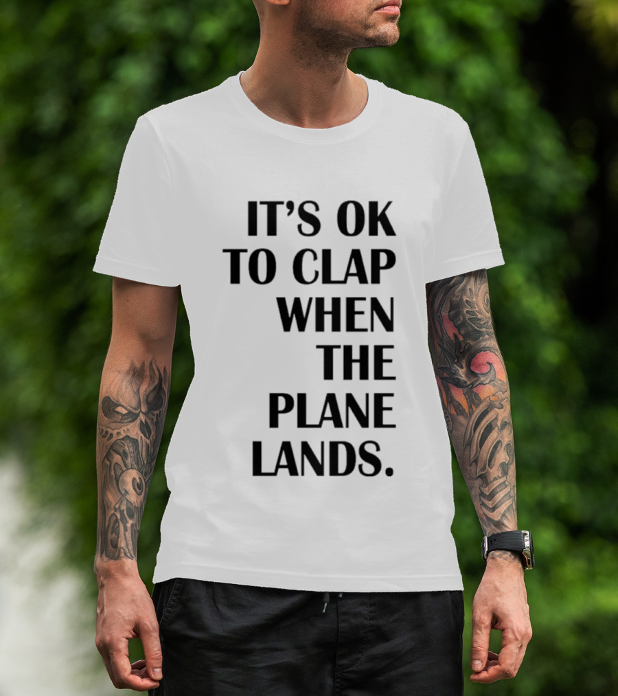 It's Ok To Clap When The Plane Lands T-Shirt