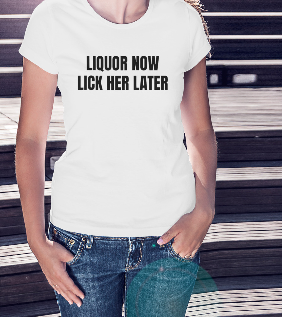 LIQUOR NOW LICK HER LATER GAT Humor T-Shirt