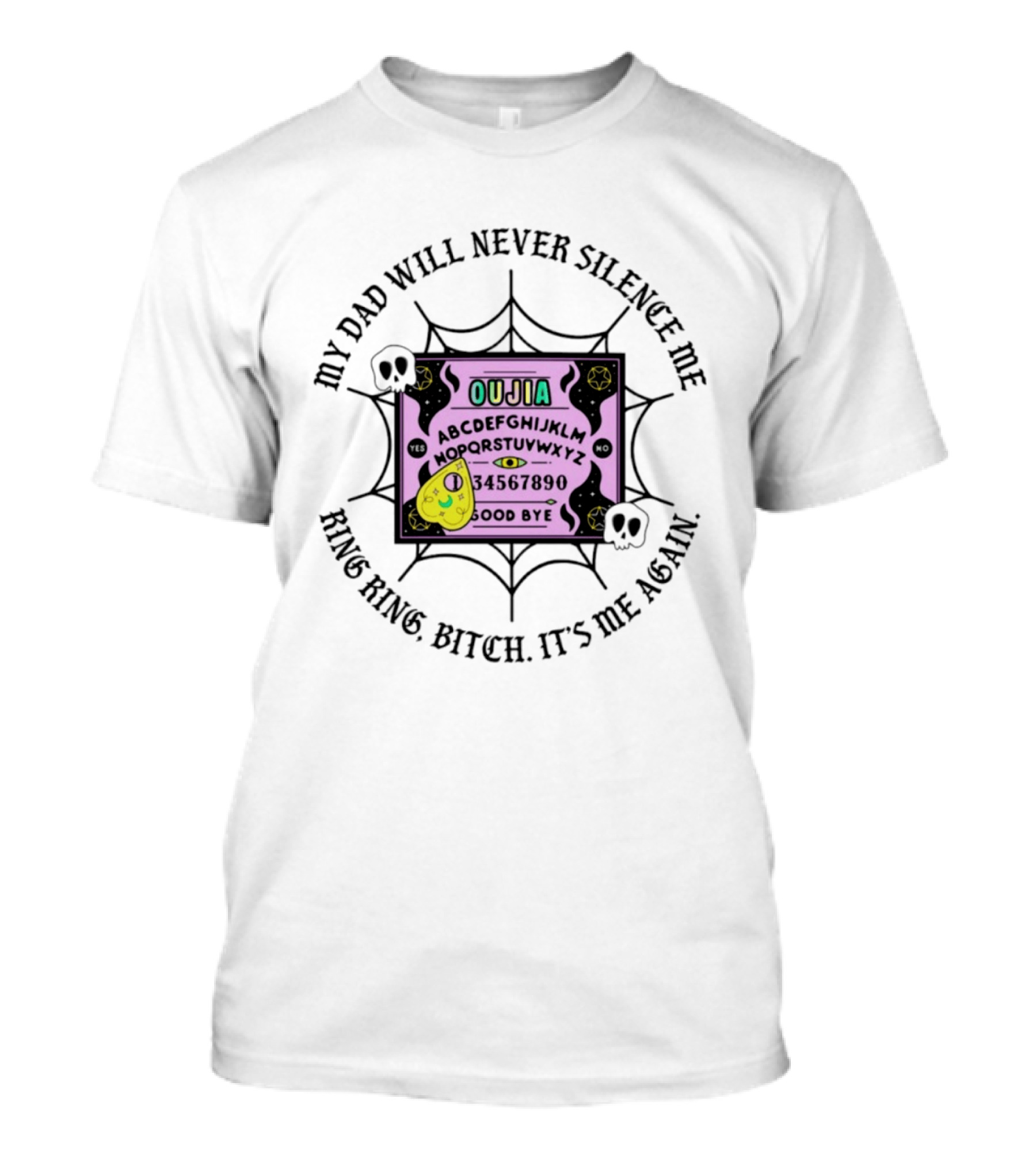 My Dad Will Never Silence Me Ouija Board Ring Ring Bitch It's Me Again Skulls Web T-Shirt