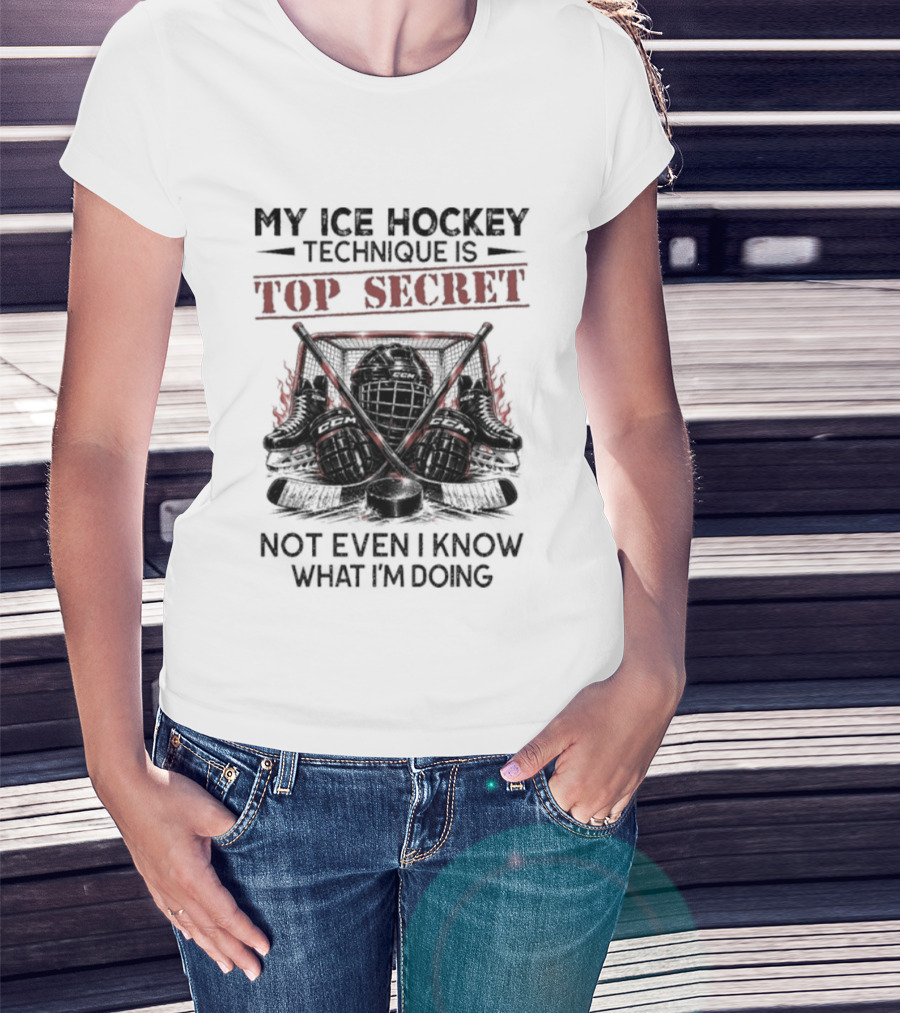 My Ice Hockey Technique Is Top Secret Not Even I Know What I'm Doing Hockey Humor T-Shirt
