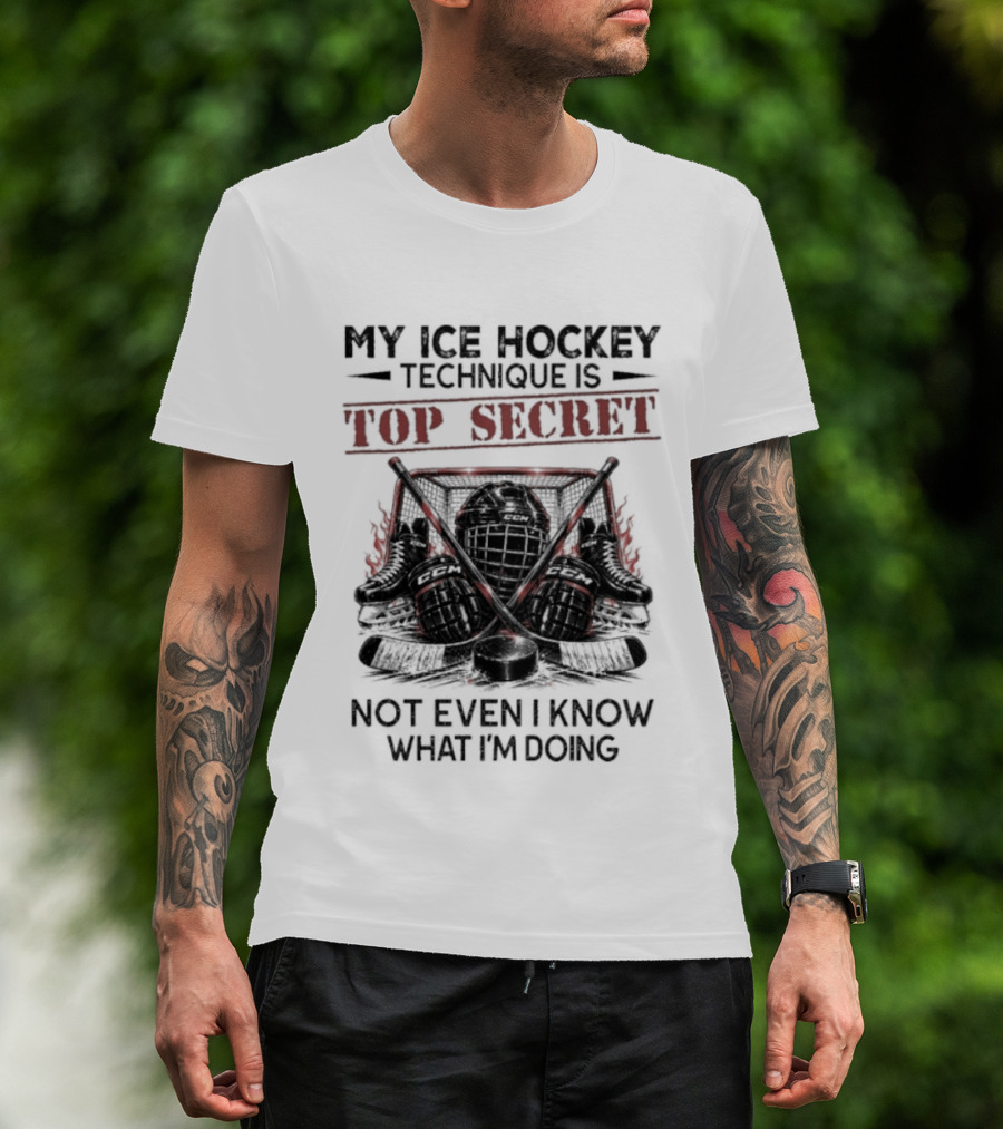 My Ice Hockey Technique Is Top Secret Not Even I Know What I'm Doing Hockey Humor T-Shirt