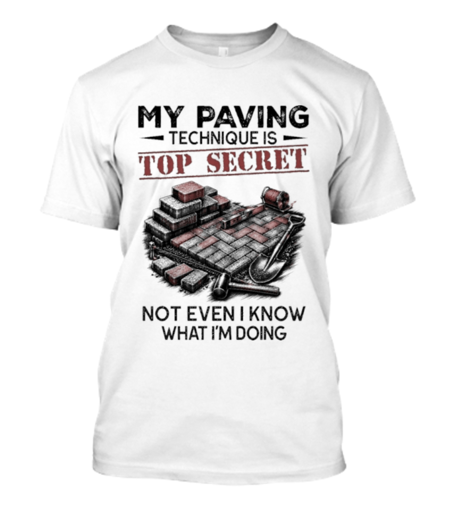 My Paving Technique Is Top Secret Not Even I Know What I'm Doing Construction Humor T-Shirt