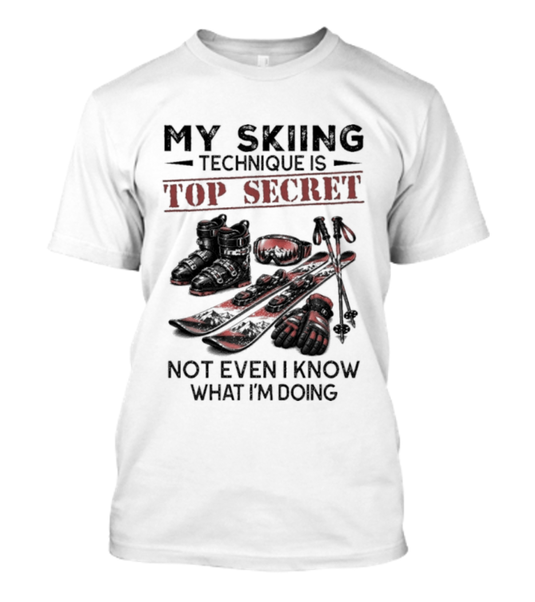 My Skiing Technique Is Top Secret Not Even I Know What I'm Doing Ski Boots Skis And Poles T-Shirt