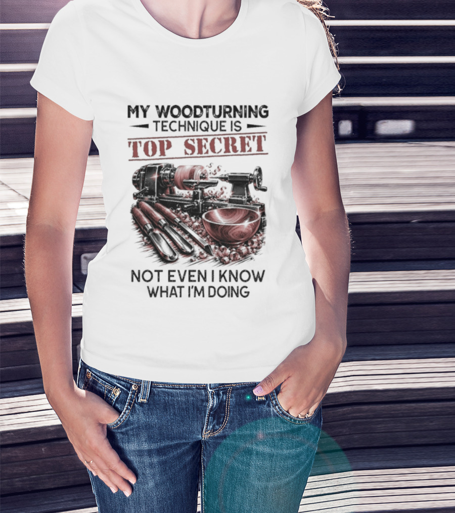 My Woodturning Technique Is Top Secret Not Even I Know What I'm Doing Funny Woodworker Humor T-Shirt