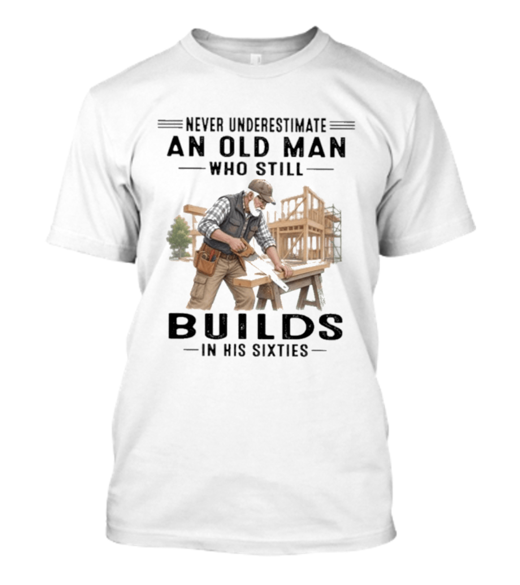Never Underestimate An Old Man Who Still Builds In His Sixties T-Shirt