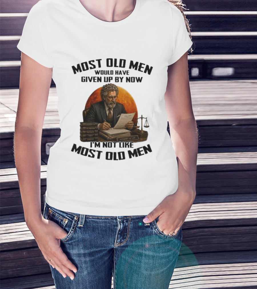 Most Old Men Would Have Given Up By Now I'm Not Like Most Old Men Attorney At Law T-Shirt