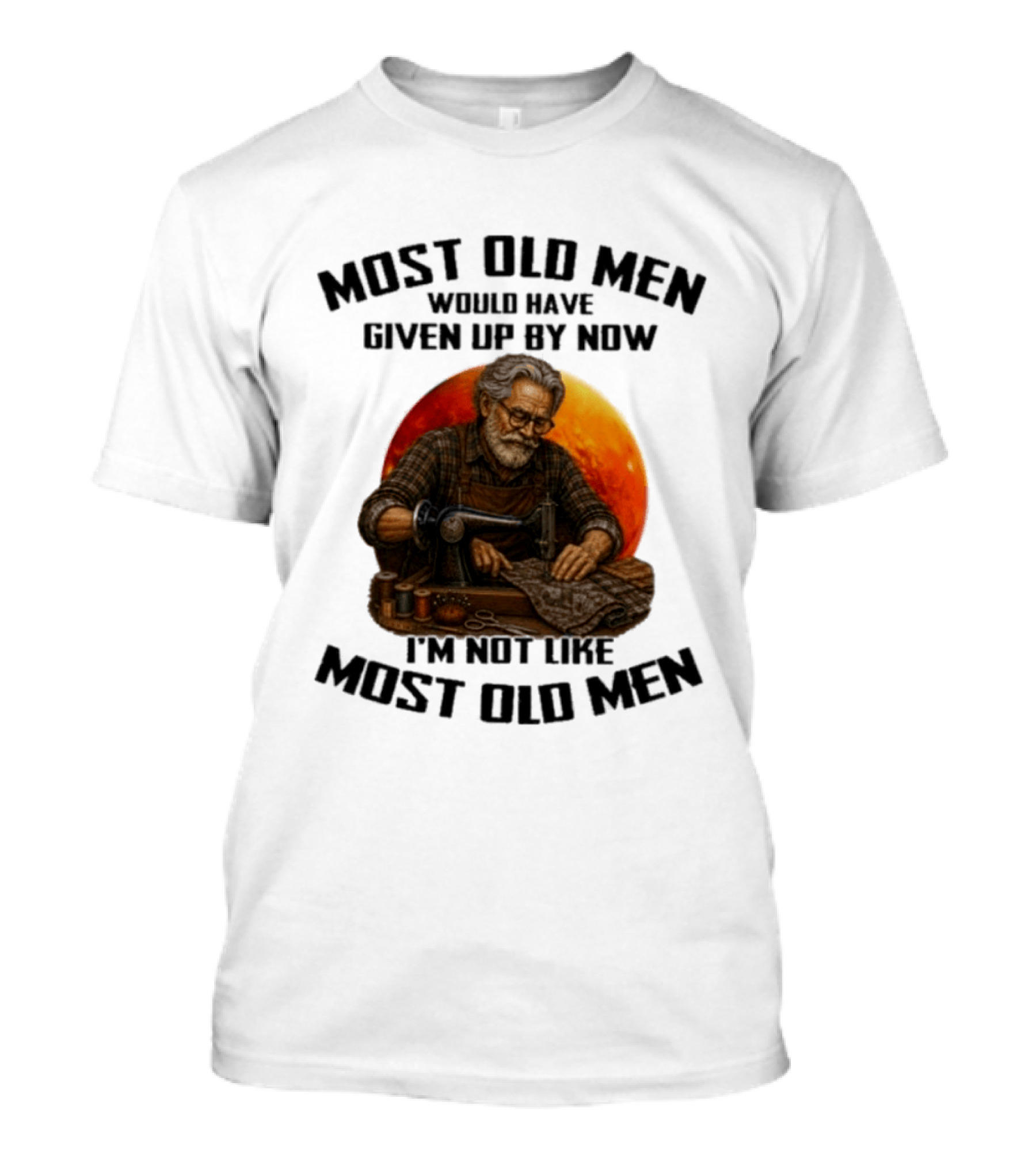Most Old Men Would Have Given Up By Now I'm Not Like Most Old Men T-Shirt