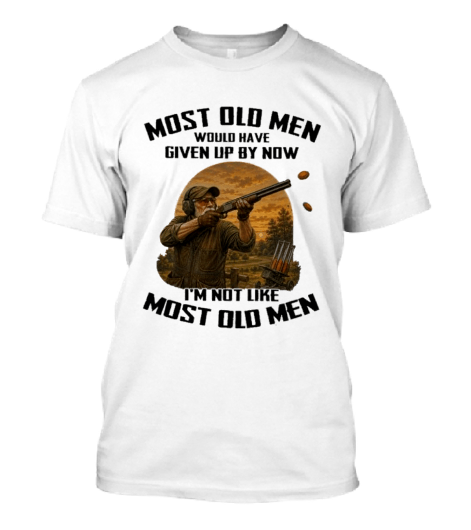 Shooting Clays Most Old Men Would Have Given Up By Now I'm Not Like Most Old Men T-Shirt
