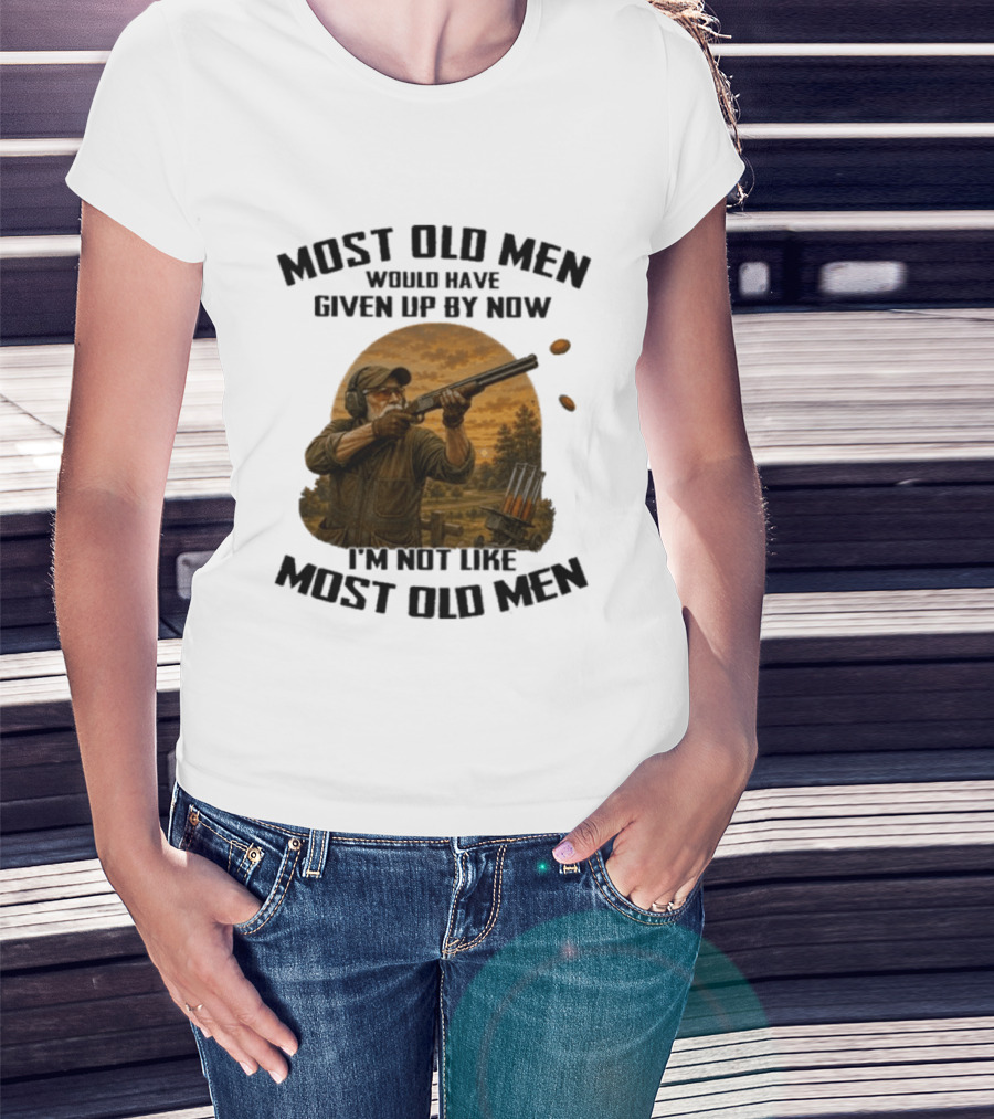 Shooting Clays Most Old Men Would Have Given Up By Now I'm Not Like Most Old Men T-Shirt