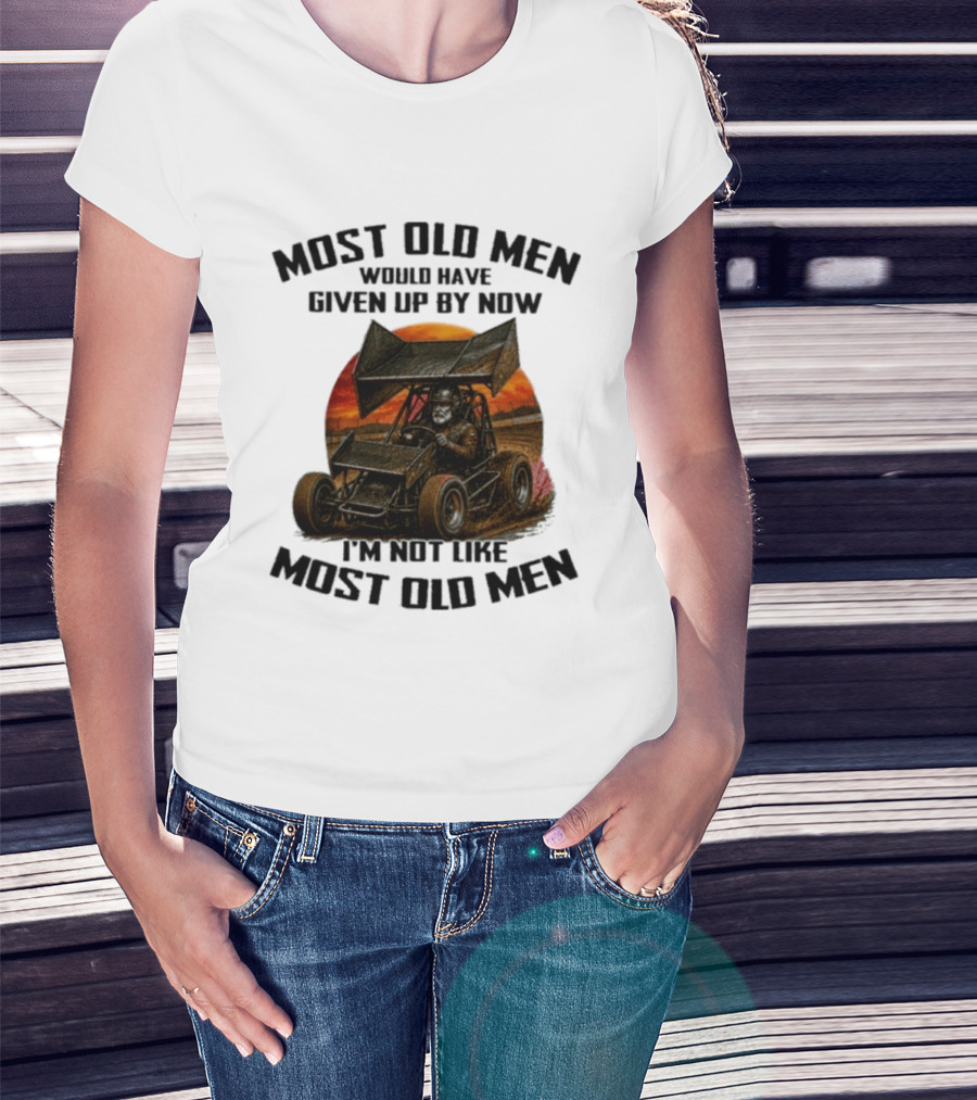 Most Old Men Would Have Given Up Sprint Car Racing I'm Not Like Most Old Men T-Shirt
