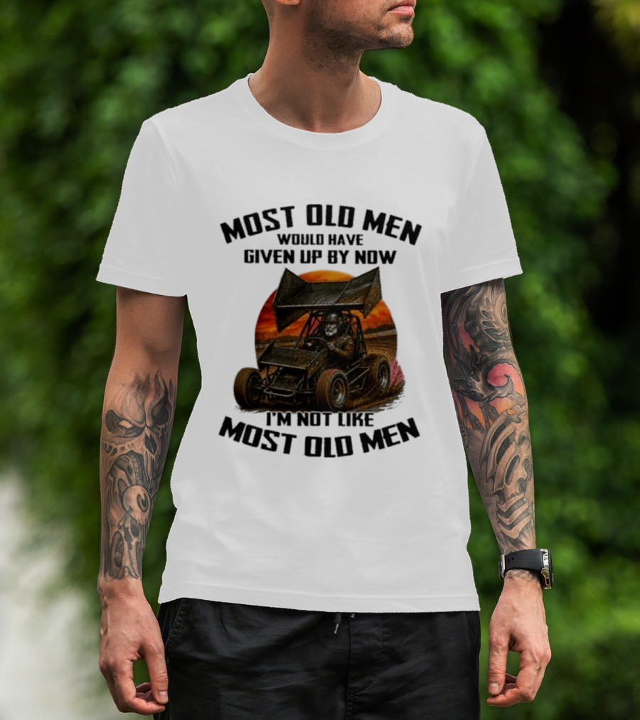 Most Old Men Would Have Given Up Sprint Car Racing I'm Not Like Most Old Men T-Shirt