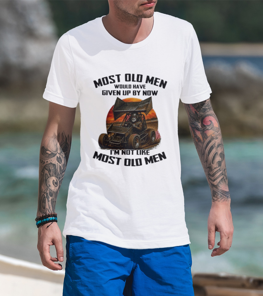Most Old Men Would Have Given Up Sprint Car Racing I'm Not Like Most Old Men T-Shirt