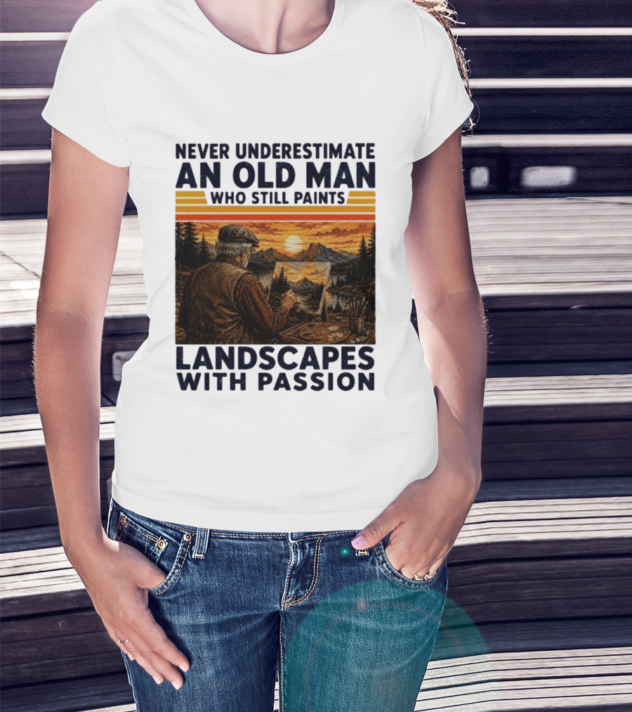 Never Underestimate An Old Man Who Still Paints Landscapes With Passion T-Shirt