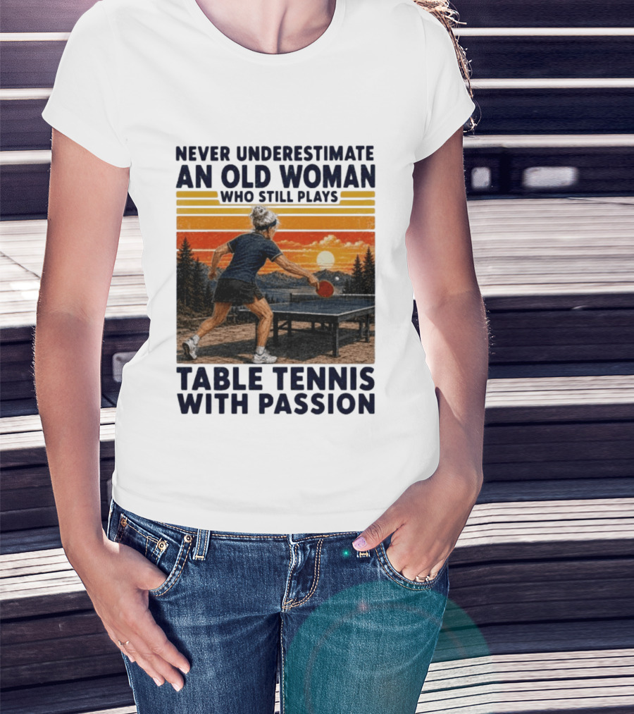 Never Underestimate An Old Woman Playing Table Tennis With Passion T-Shirt
