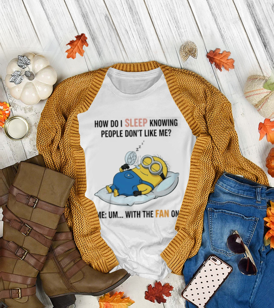 How Do I Sleep Knowing People Don't Like Me Minion Fan On Pillow Rest T-Shirt