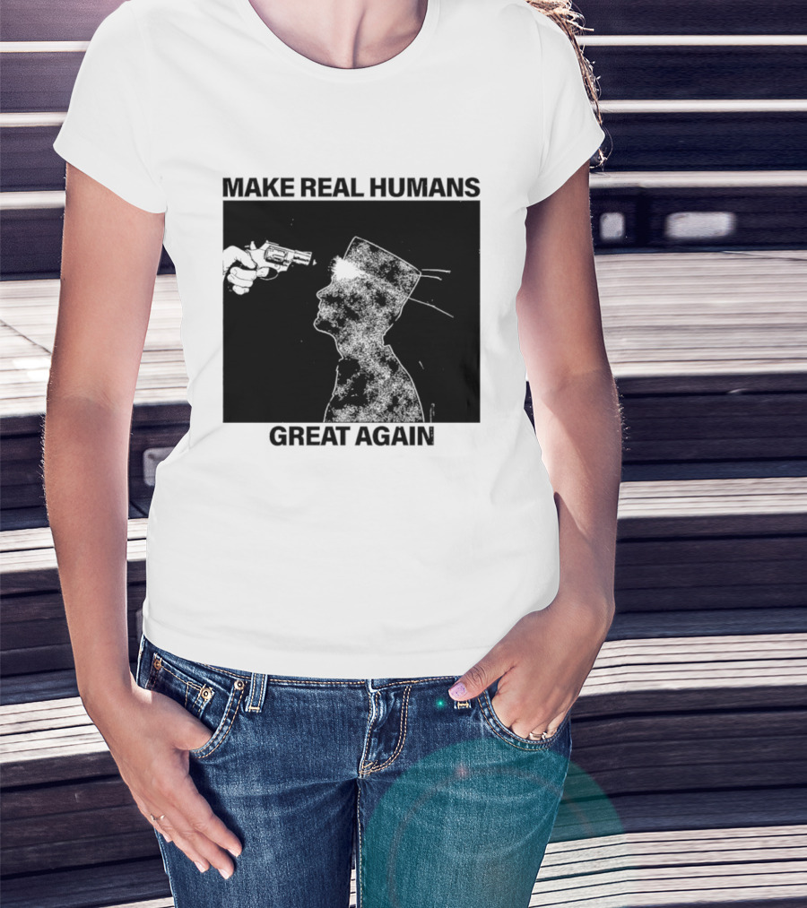 Make Real Human Great Again T-Shirt