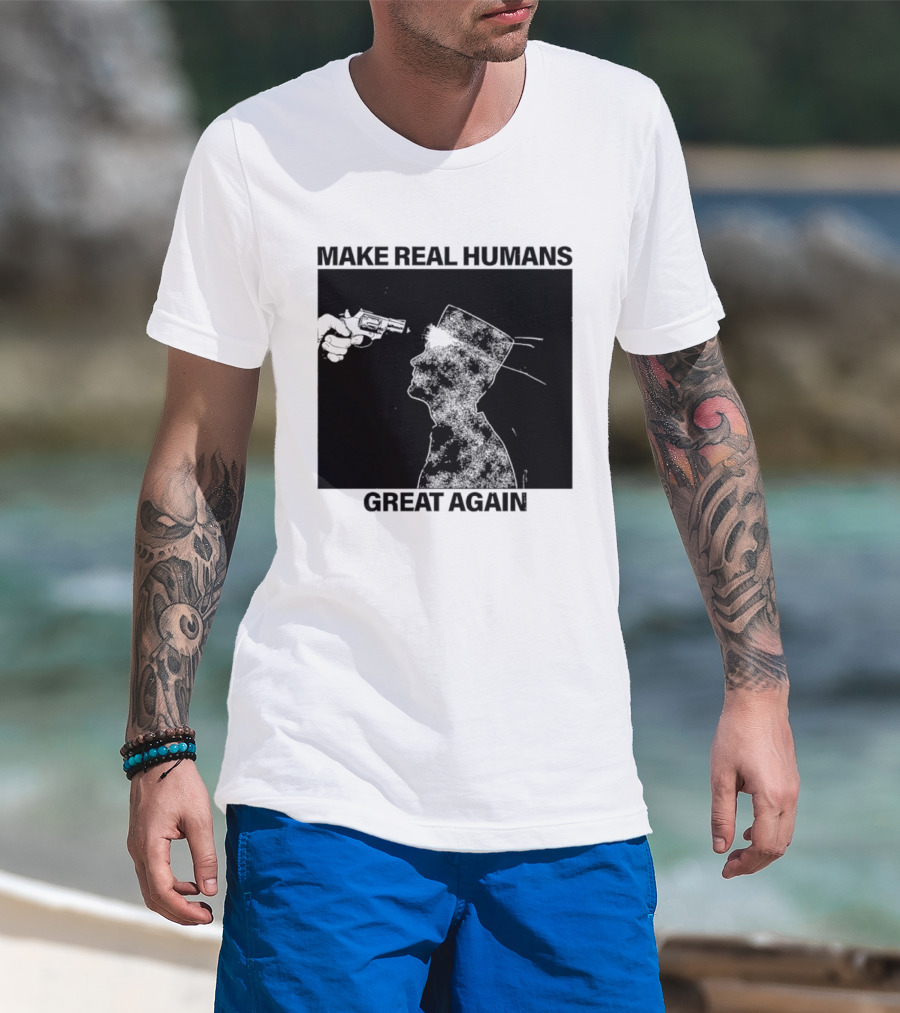 Make Real Human Great Again T-Shirt