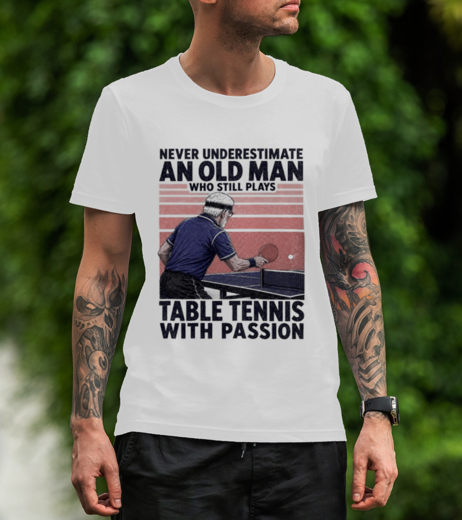 Never Underestimate An Old Man Who Still Plays Table Tennis With Passion T-Shirt