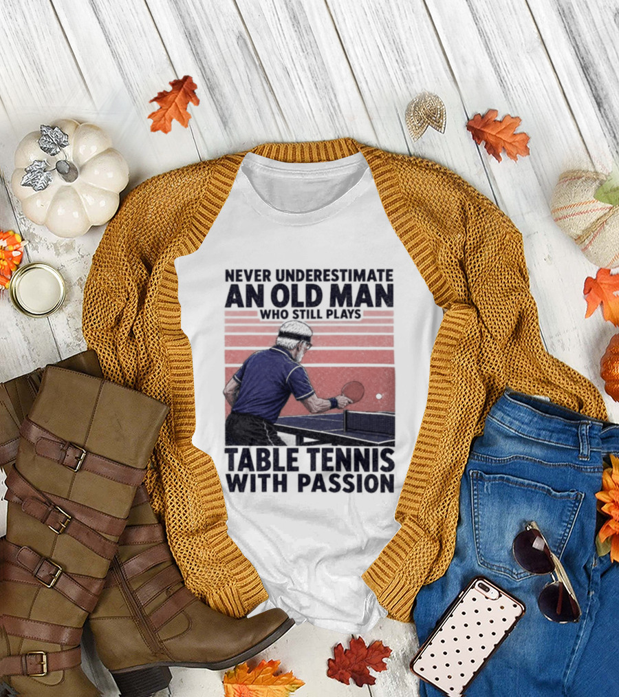 Never Underestimate An Old Man Who Still Plays Table Tennis With Passion T-Shirt