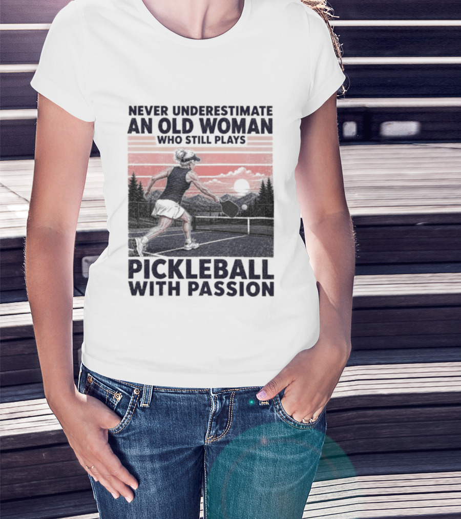 Never Underestimate An Old Woman Who Still Plays Pickleball With Passion T-Shirt