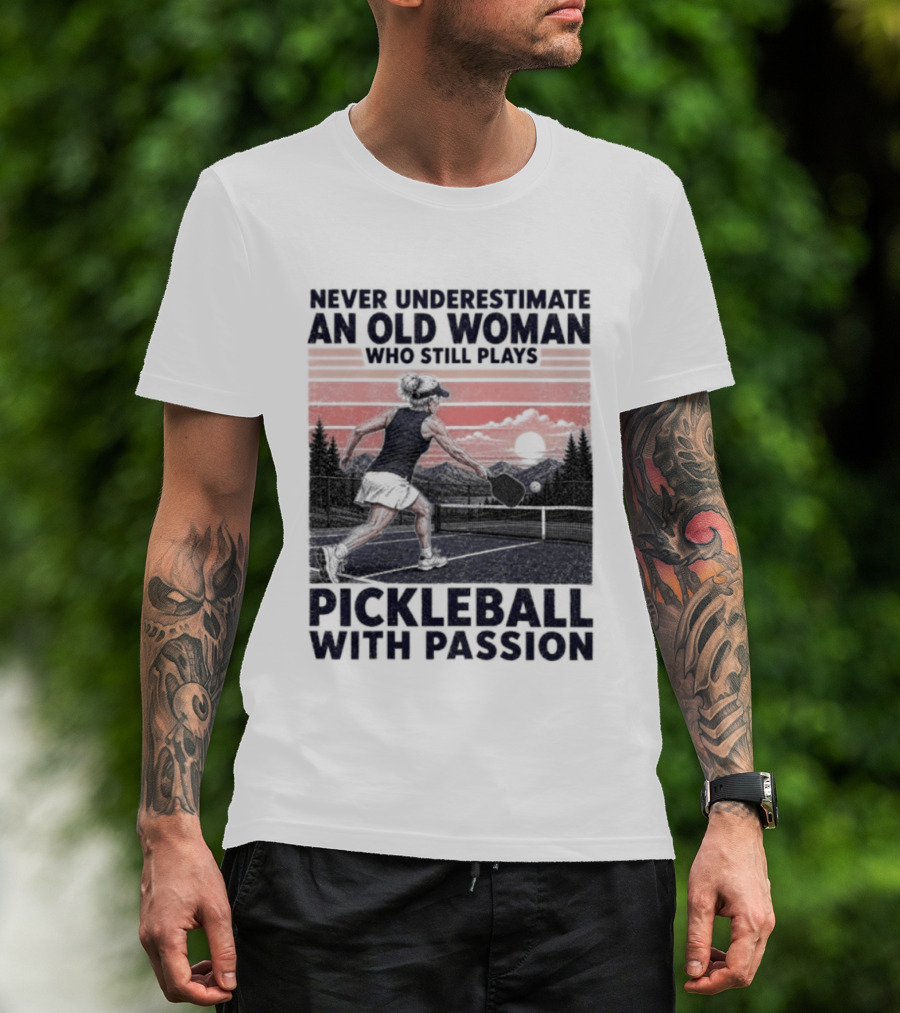 Never Underestimate An Old Woman Who Still Plays Pickleball With Passion T-Shirt