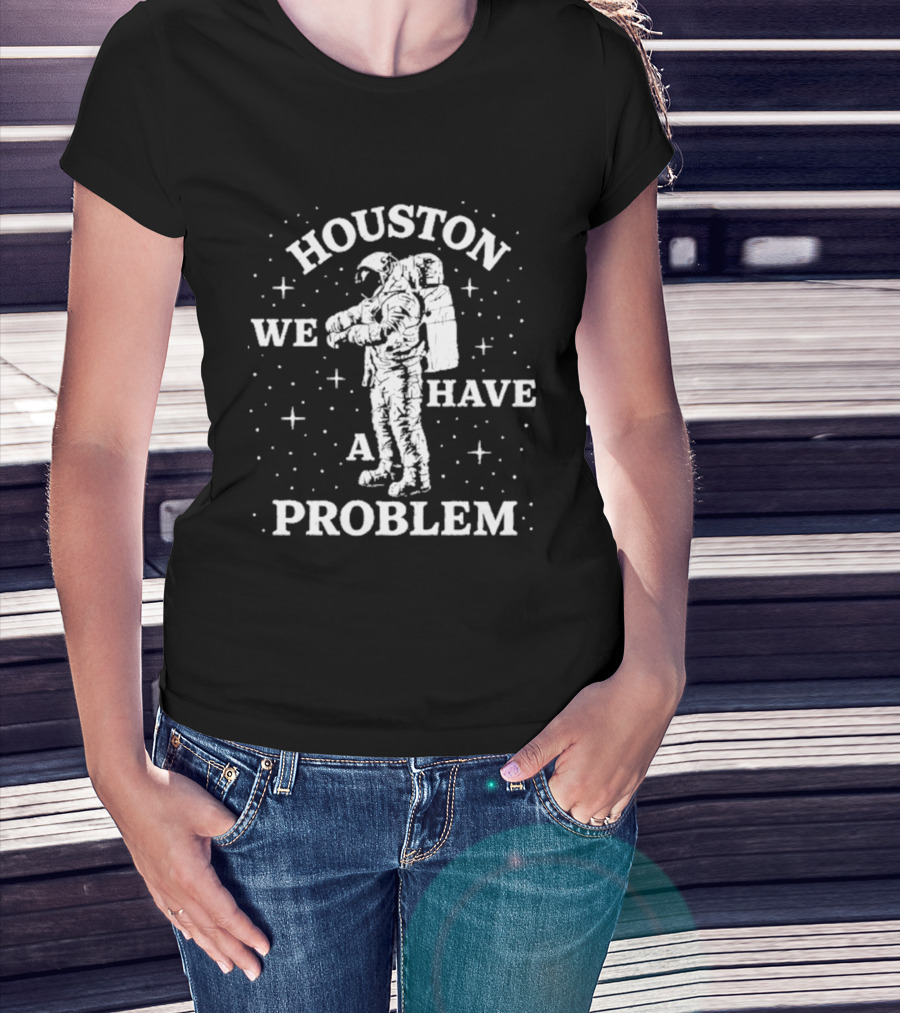 Houston We Have A Problem Astronaut Space T-Shirt