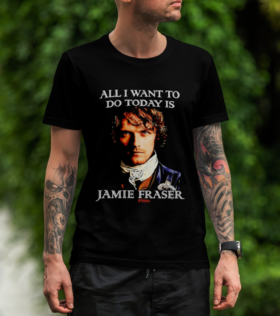 All I Want To Do Today Is Jamie Fraser Outlander T-Shirt