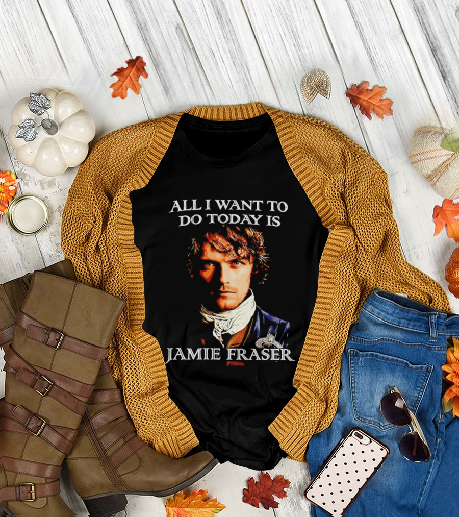 All I Want To Do Today Is Jamie Fraser Outlander T-Shirt