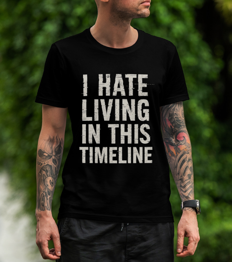 I Hate Living In This Timeline Existential Dread T-Shirt