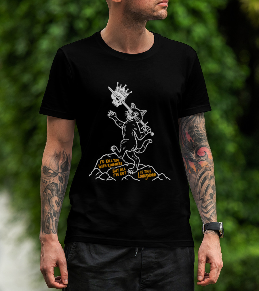 I'd Kill Them With Kindness But All I've Got Is This Longsword Cat Comic T-Shirt