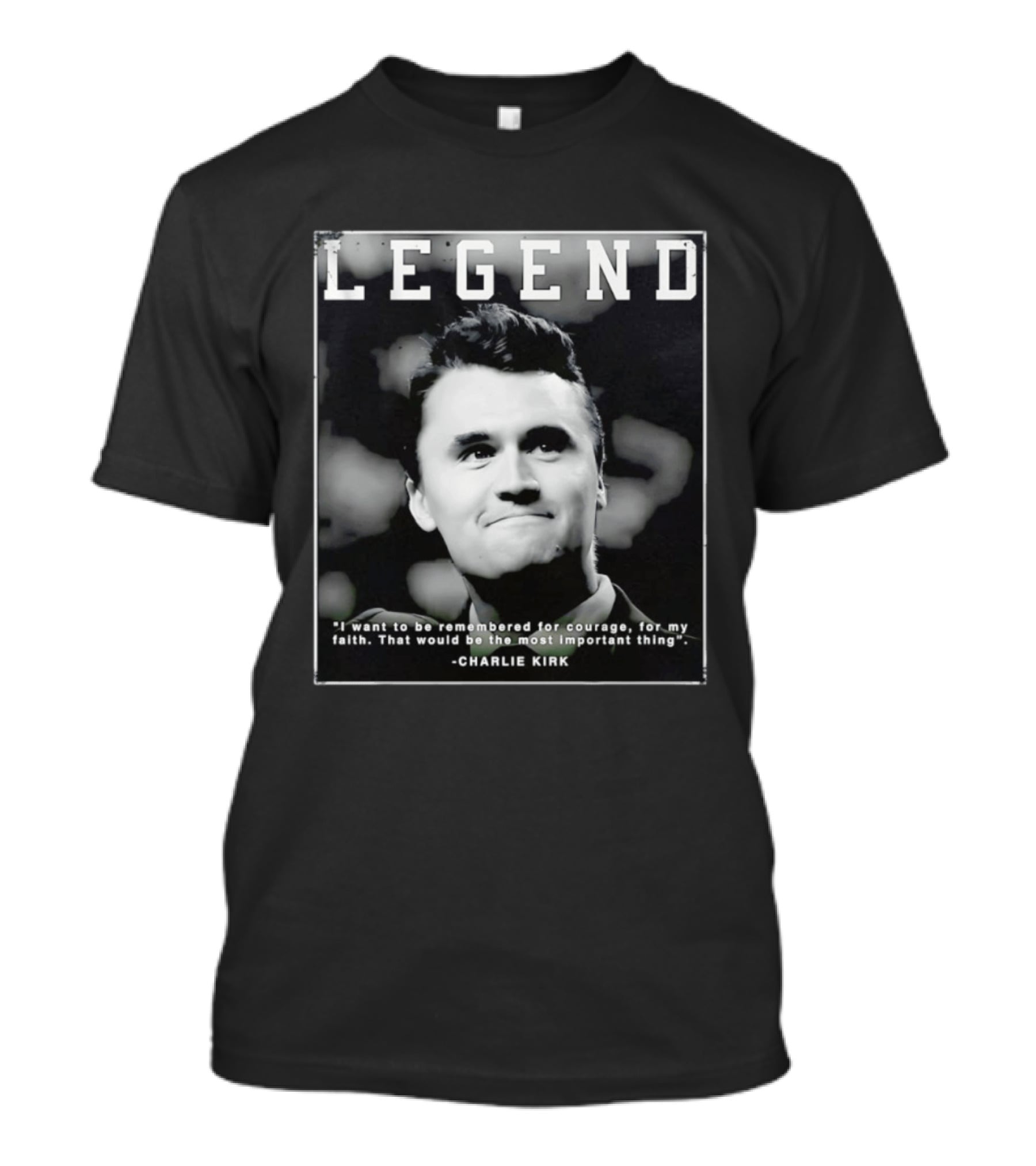 Legend Charlie Kirk I Want To Be Remembered For Courage Faith T-Shirt