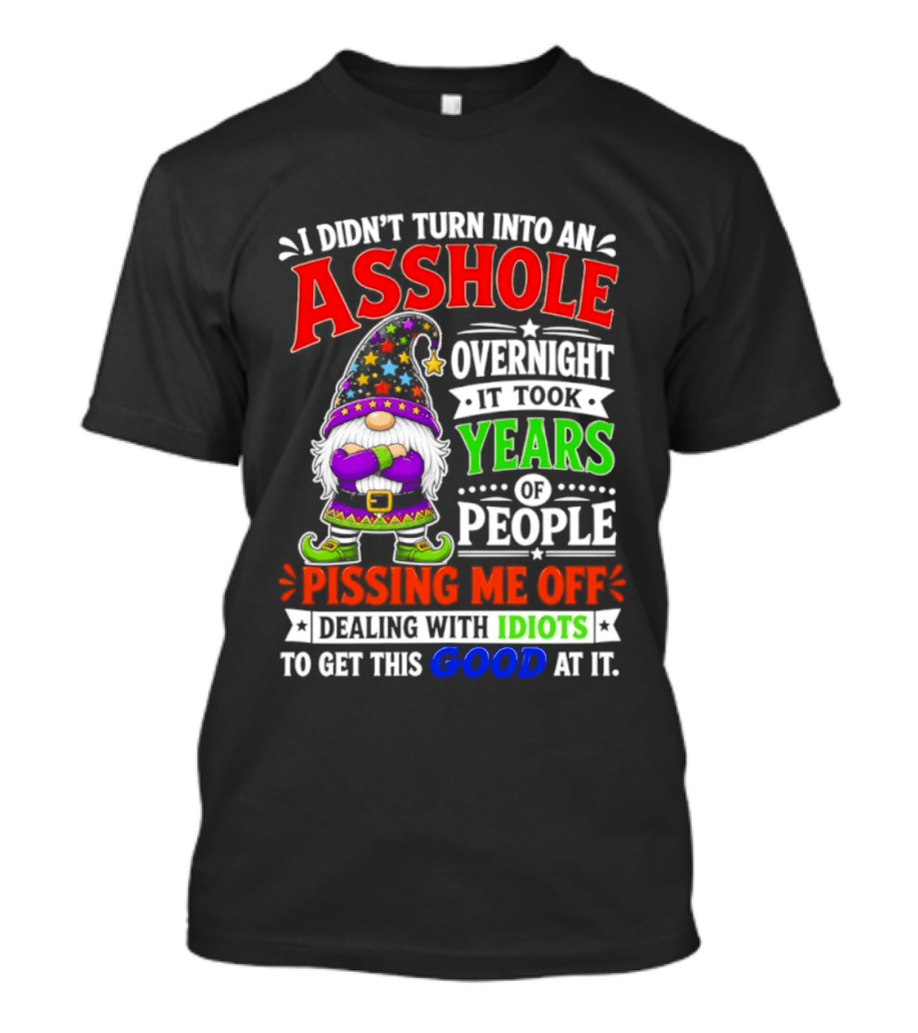 I Didn't Turn Into An Asshole Overnight It Took Years Of People Pissing Me Off Dealing With Idiots Gnome T-Shirt