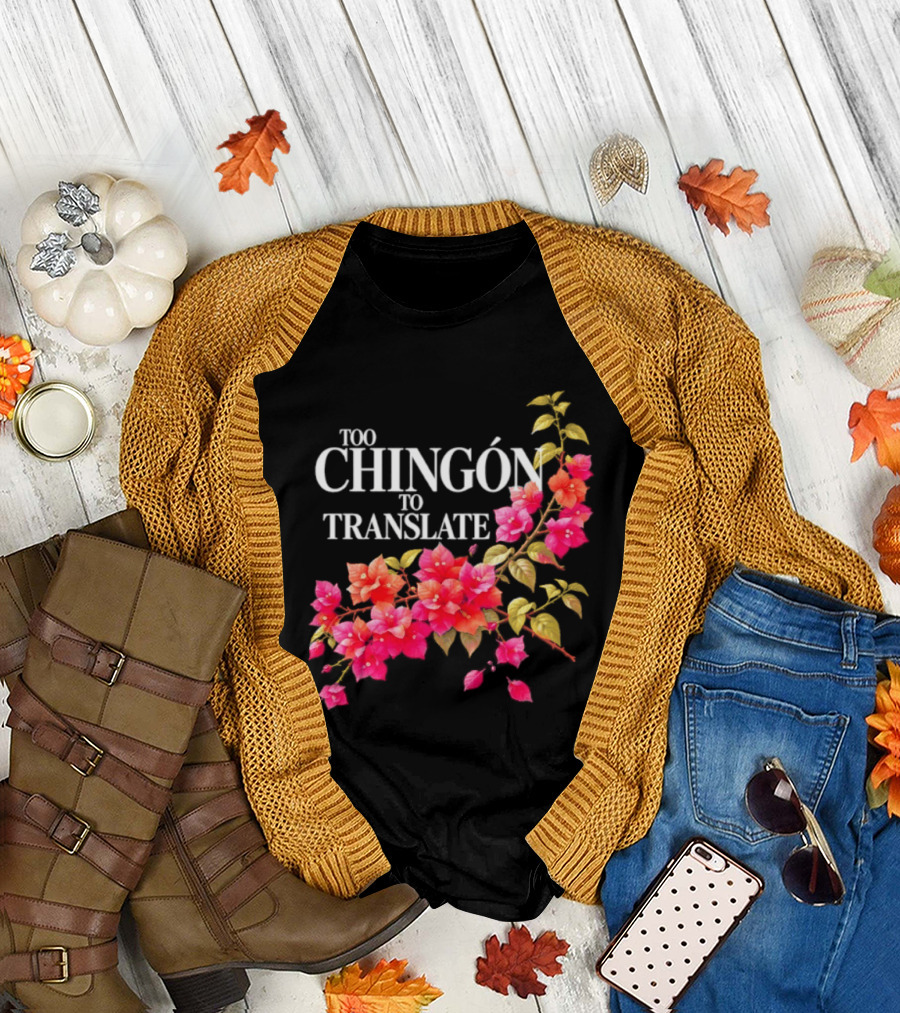 Too Chingon To Translate Mexican Slang Bougainvillea Floral T-Shirt