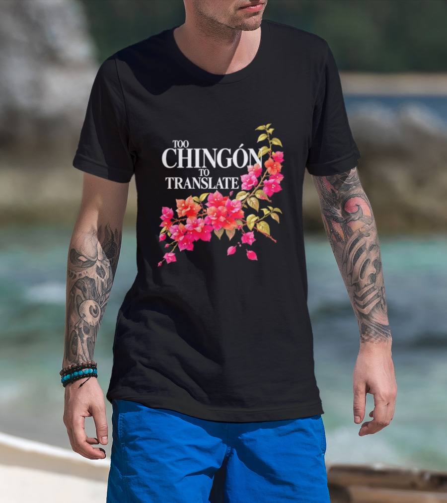 Too Chingon To Translate Mexican Slang Bougainvillea Floral T-Shirt