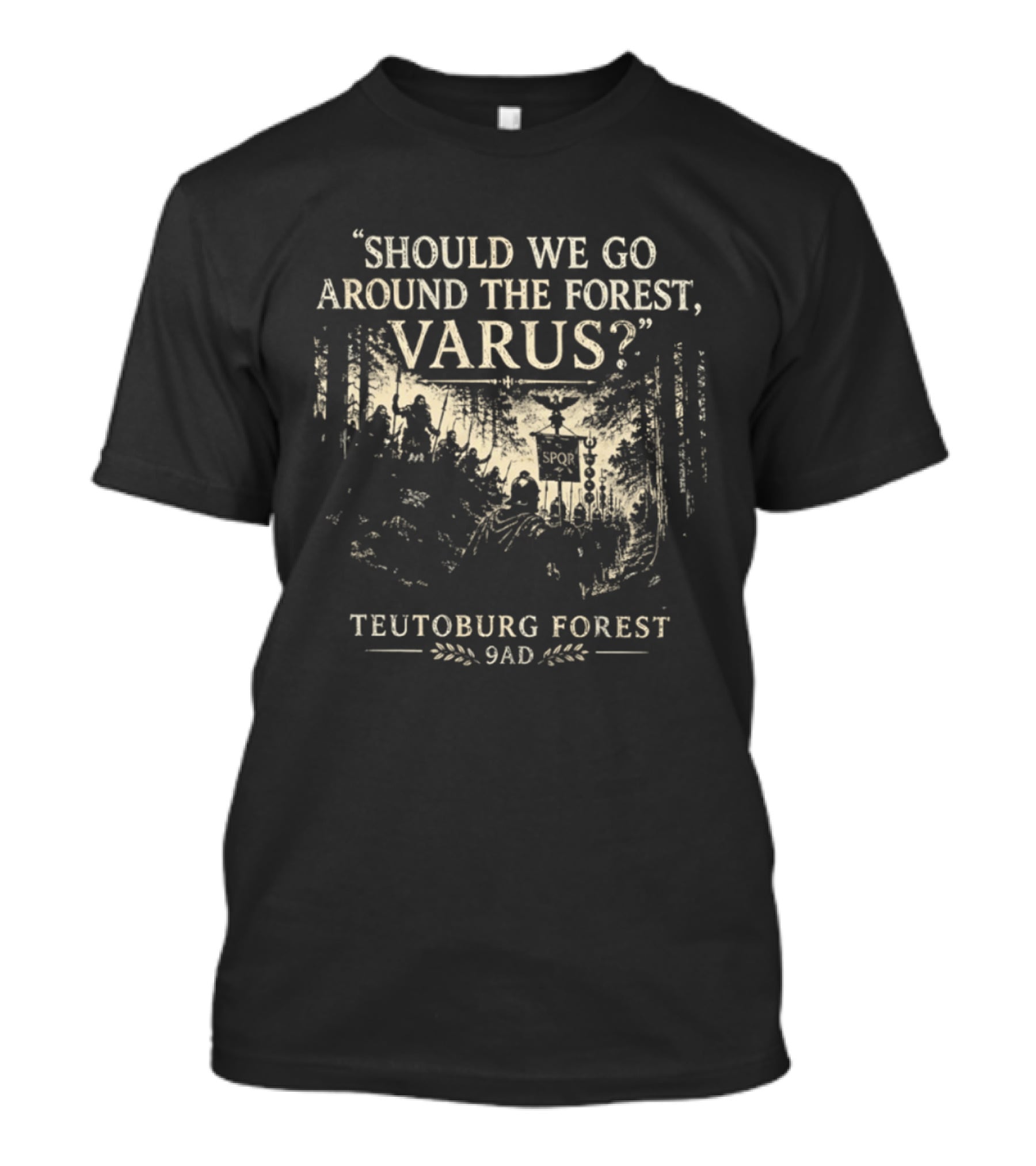 Should We Go Around The Forest Varus Teutoburg Forest 9AD T-Shirt