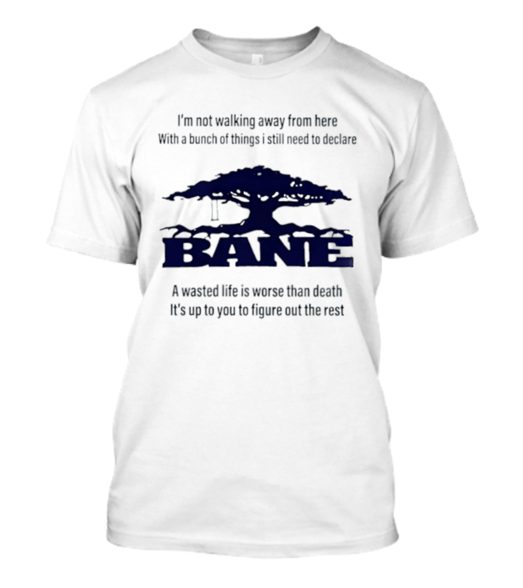 Bane A Wasted Life Is Worse Than Death Figure Out The Rest T-Shirt