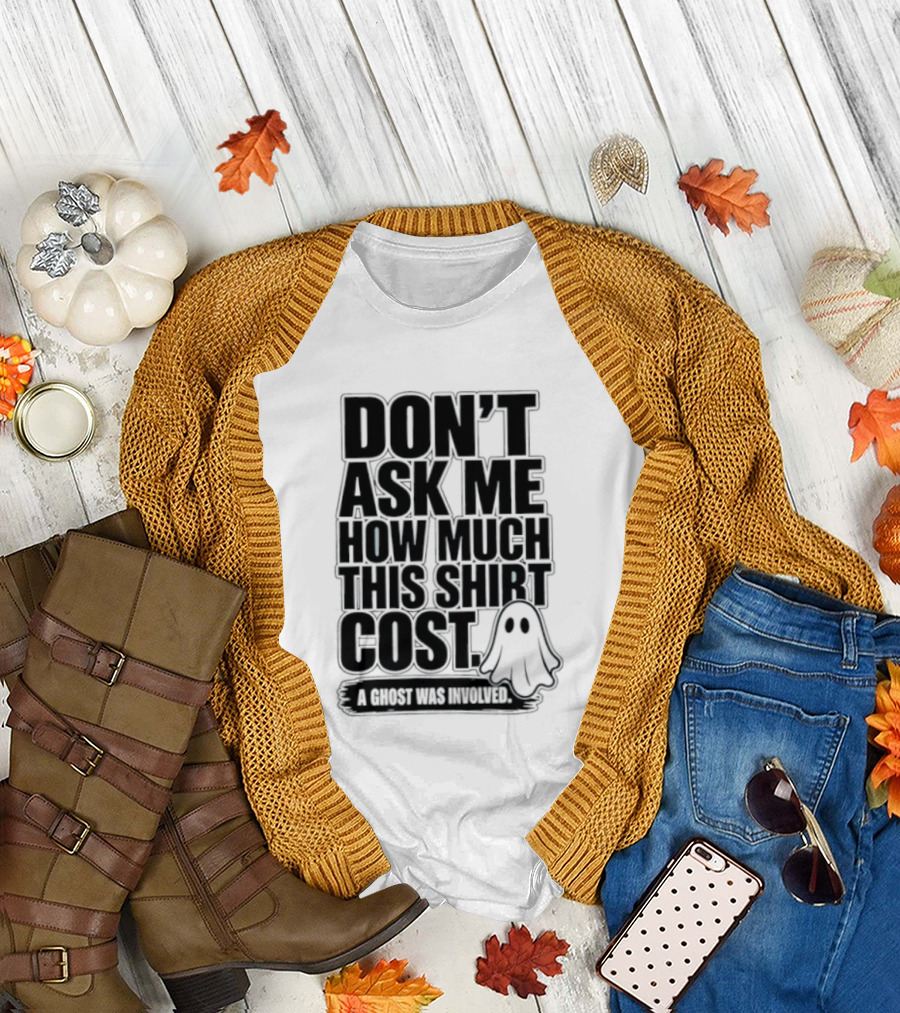 Don't Ask Me How Much This Cost A Ghost Was Involved Ghostly Spirit Humor T-Shirt