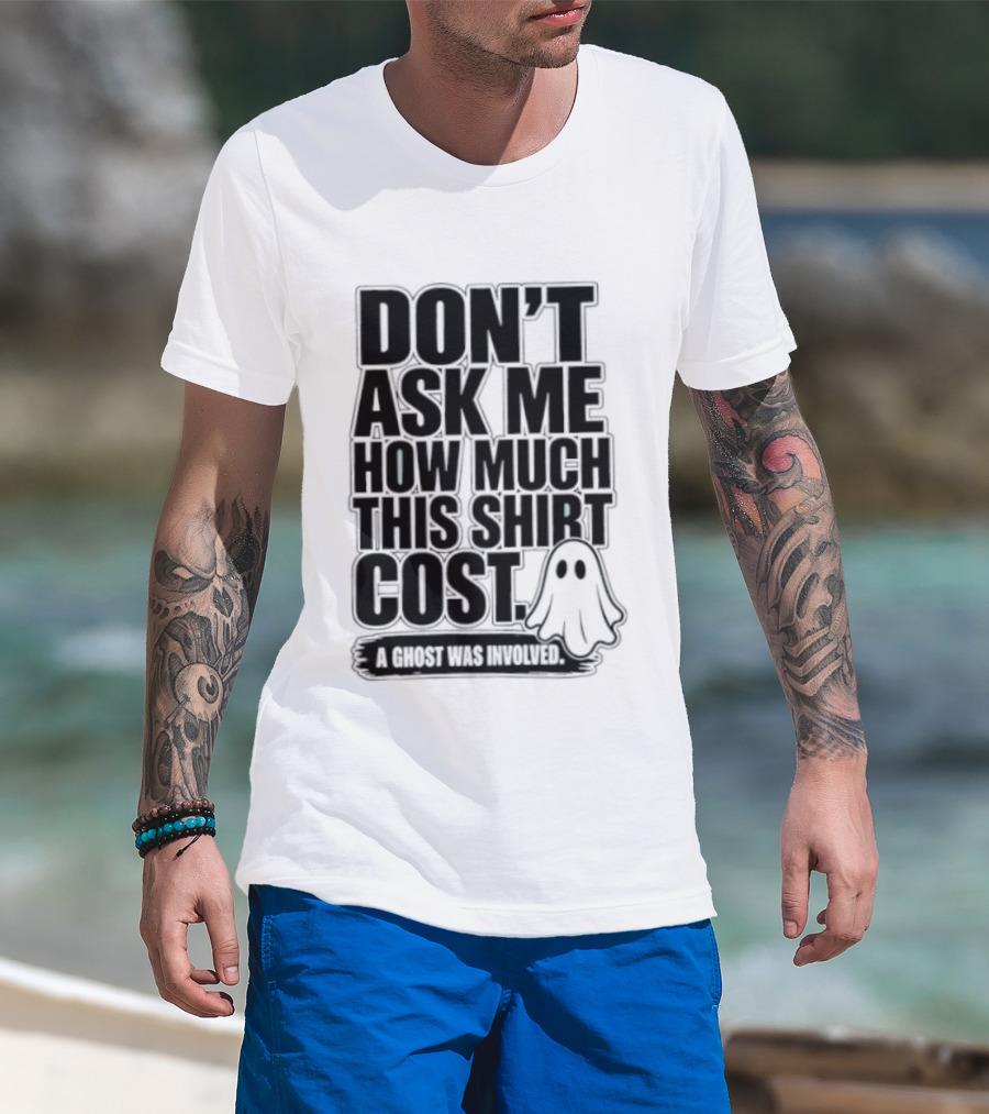 Don't Ask Me How Much This Cost A Ghost Was Involved Ghostly Spirit Humor T-Shirt