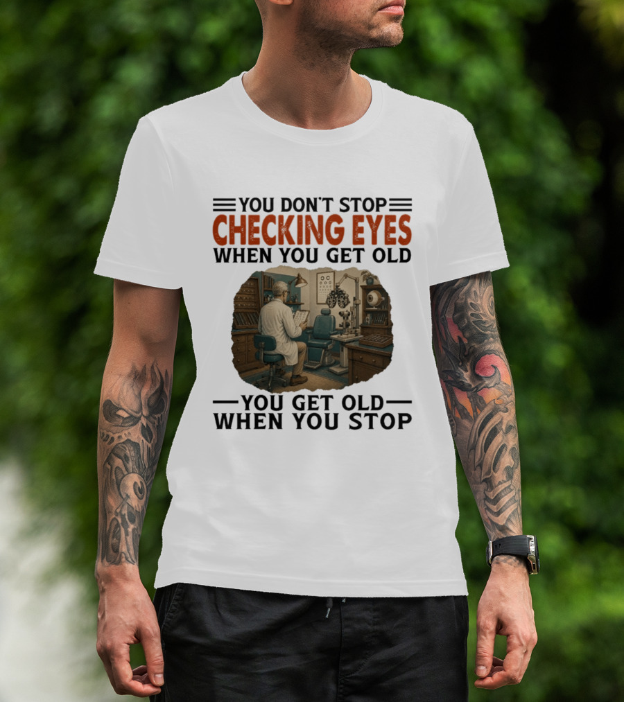 You Don't Stop Checking Eyes When You Get Old Optometrist Exam Room T-Shirt