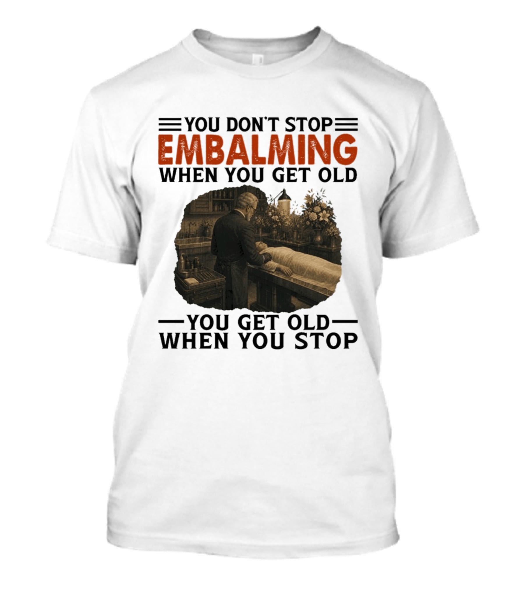 You Don't Stop Embalming When You Get Old You Get Old When You Stop Vintage Mortician Scene T-Shirt