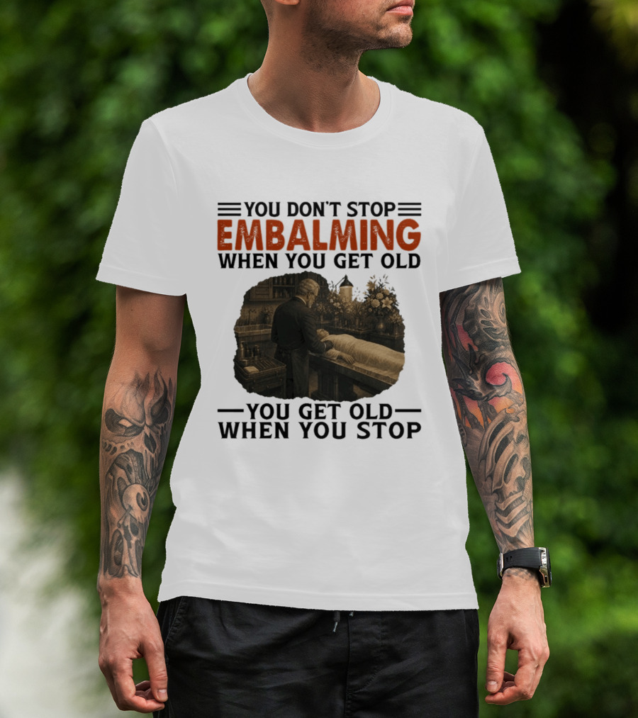 You Don't Stop Embalming When You Get Old You Get Old When You Stop Vintage Mortician Scene T-Shirt