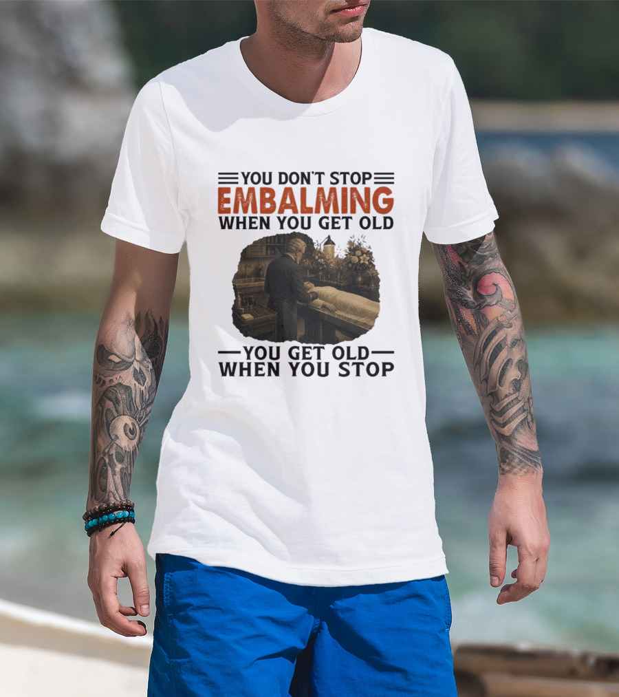 You Don't Stop Embalming When You Get Old You Get Old When You Stop Vintage Mortician Scene T-Shirt