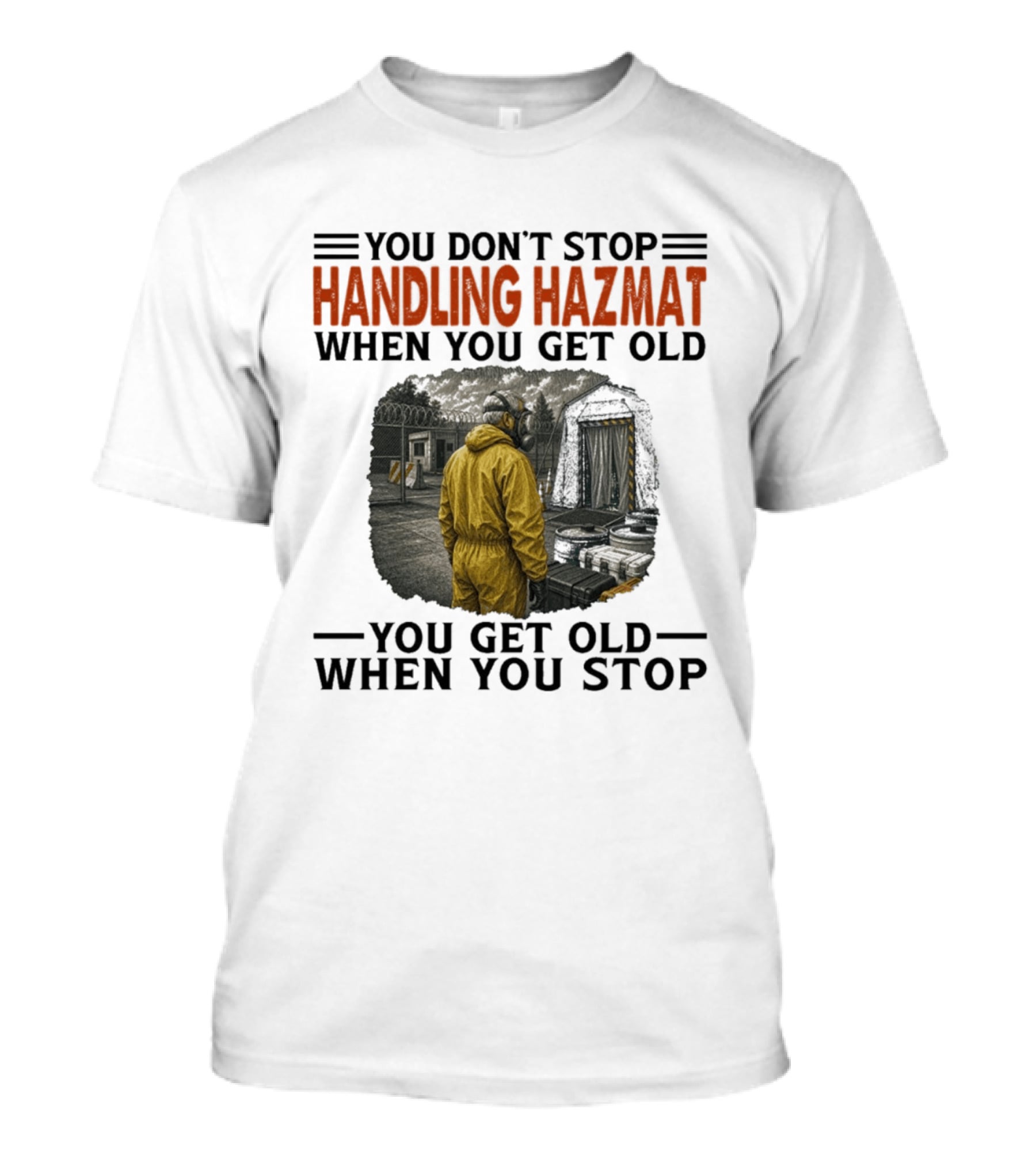 You Don't Stop Handling Hazmat When You Get Old You Get Old When You Stop Worker In Yellow Suit T-Shirt