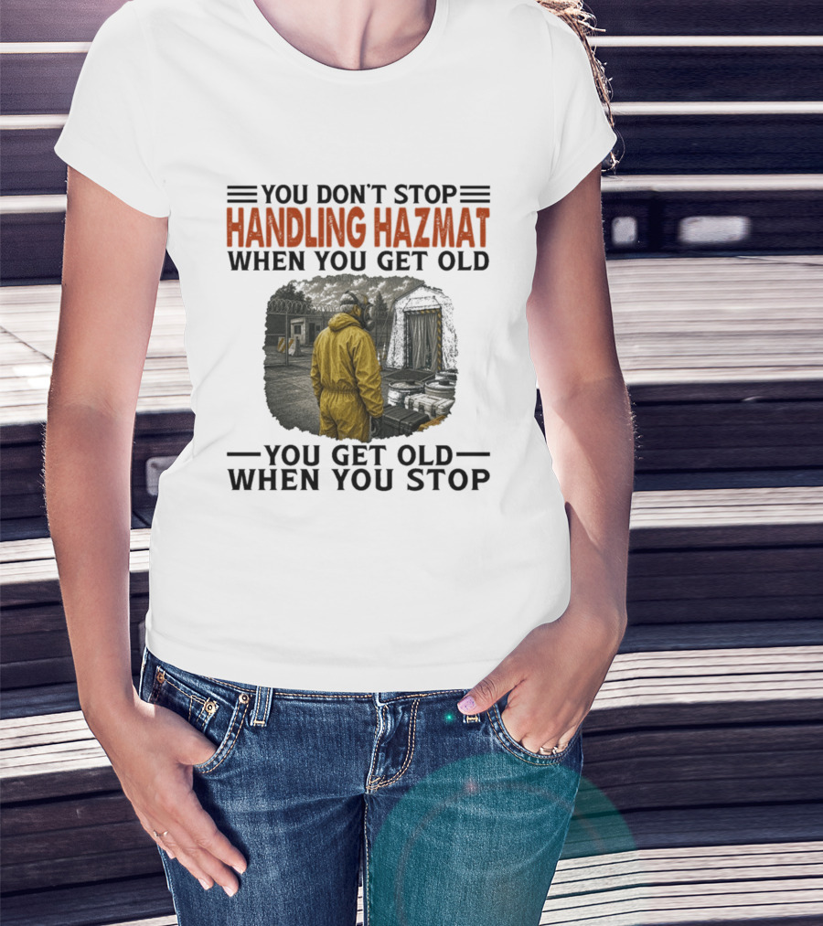 You Don't Stop Handling Hazmat When You Get Old You Get Old When You Stop Worker In Yellow Suit T-Shirt