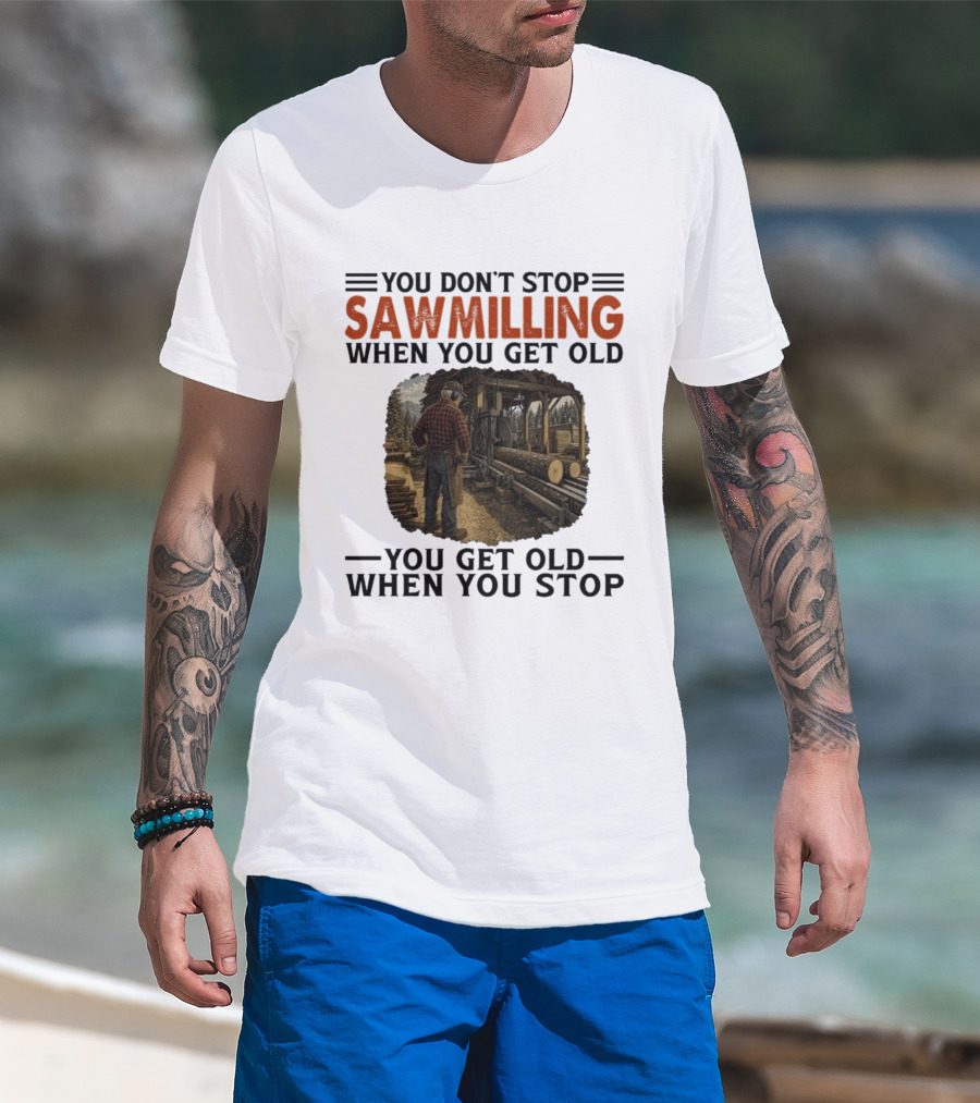 You Don't Stop Sawmilling When You Get Old You Get Old When You Stop Retro Lumberjack Logging Scene T-Shirt