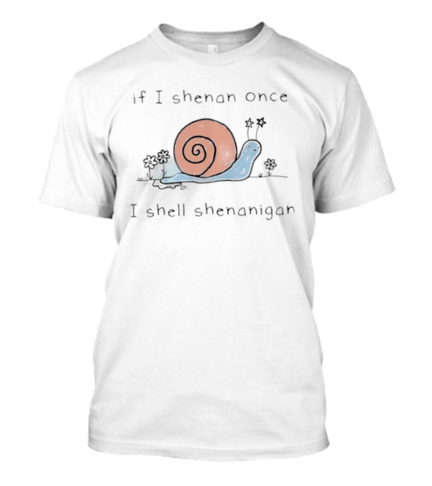 If I Shenan Once I Shell Shenanigan Snail T-Shirt