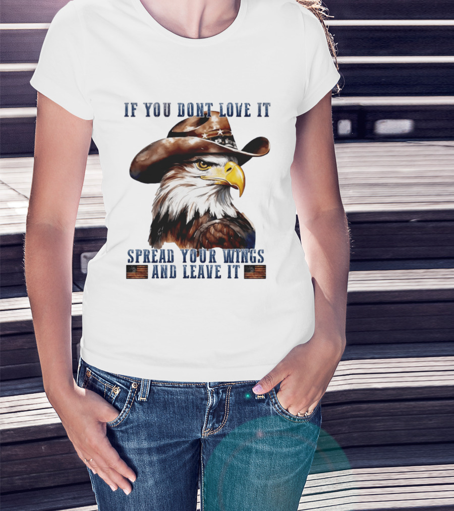 Eagle Cowboy If You Don't Love It Spread Your Wings And Leave T-Shirt