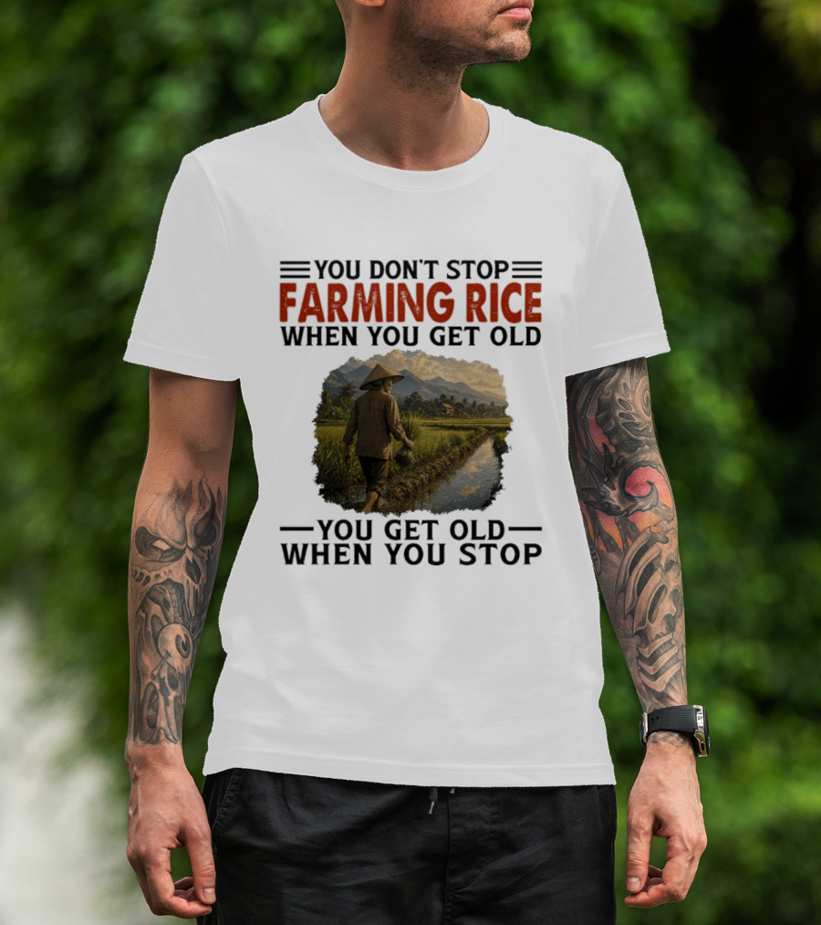 You Don't Stop Farming Rice When You Get Old Farmer In Rice Field Asian Countryside Scene T-Shirt